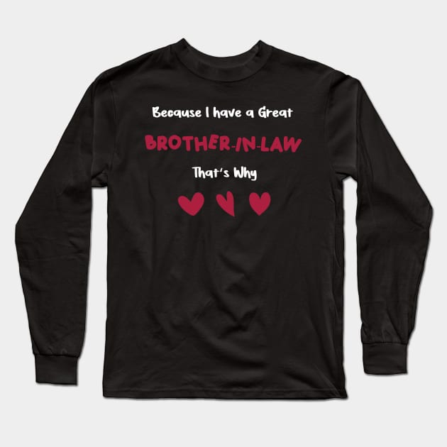 because i have a great brother-in-law that's why for valentine's day brother-in-law gifts Long Sleeve T-Shirt by FoolDesign